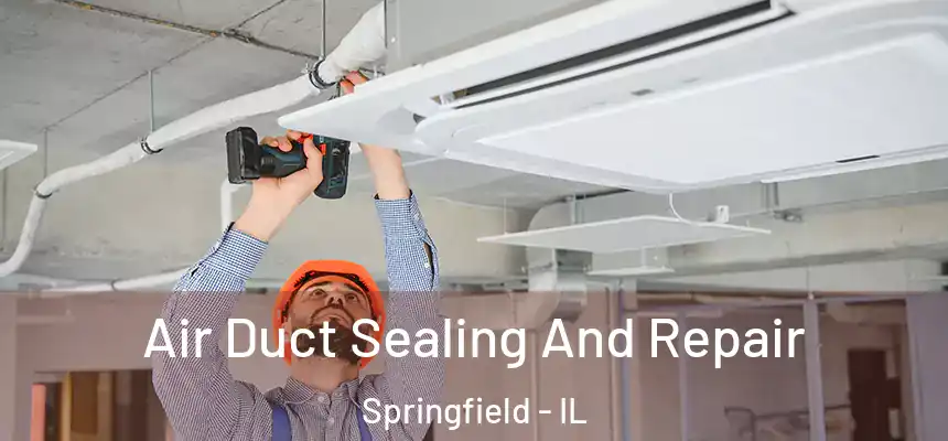 Air Duct Sealing And Repair Springfield - IL