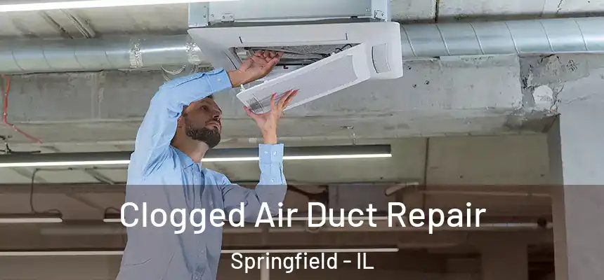 Clogged Air Duct Repair Springfield - IL