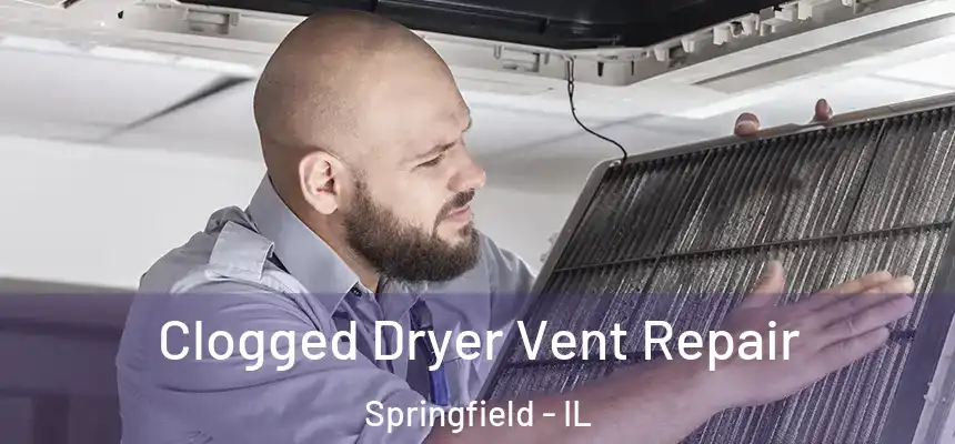 Clogged Dryer Vent Repair Springfield - IL