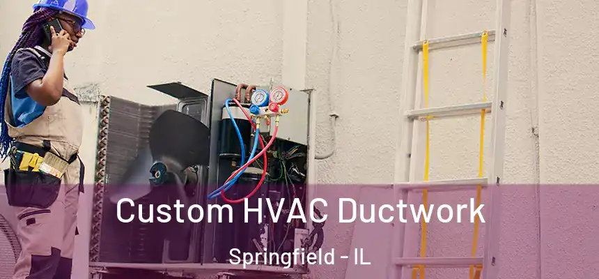 Custom HVAC Ductwork Springfield - IL