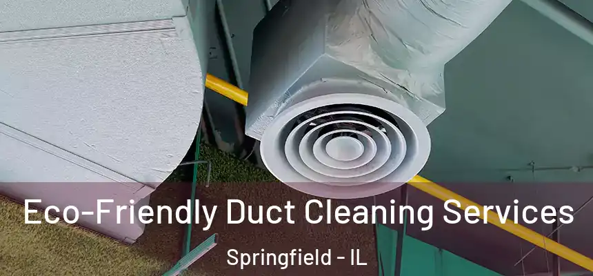 Eco-Friendly Duct Cleaning Services Springfield - IL