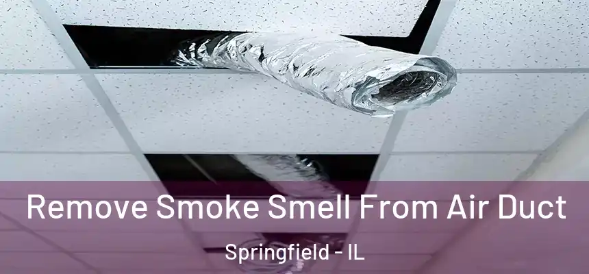 Remove Smoke Smell From Air Duct Springfield - IL