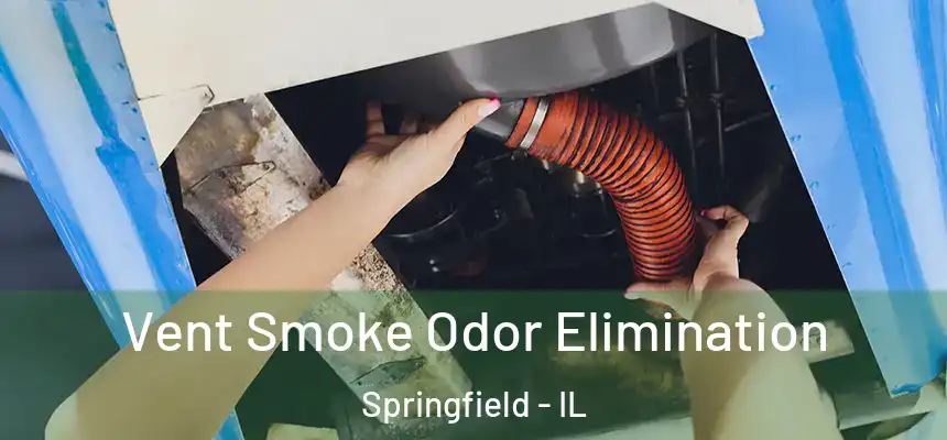 Vent Smoke Odor Elimination Springfield - IL